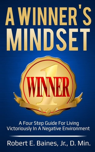 A Winner's Mindset A Four Step Guide For Living Victoriously In A Negative Environment