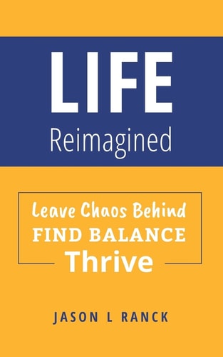 Life Reimagined Leave Chaos Behind, Find Balance, Thrive