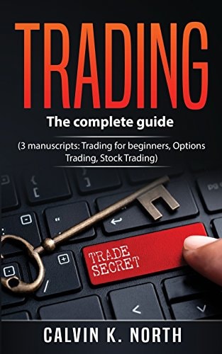 Trading The Complete Guide (3 Manuscripts: Trading For Beginners, Options Trading, Stock Trading)