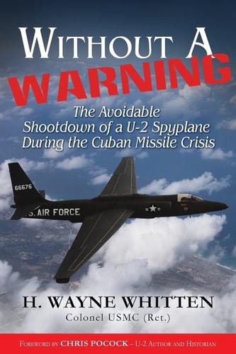 Without A Warning - The Avoidable Shootdown of a U-2 Spyplane During the Cuban Missile Crisis