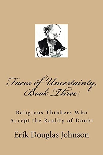 Faces of Uncertainty, Book Three Religious Thinkers Who Accept the Reality of Doubt