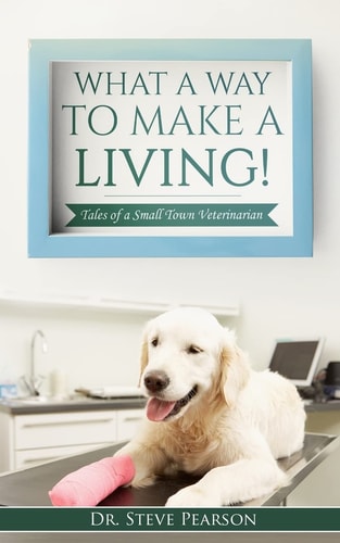 What a Way to Make a Living Tales of a Small Town Veterinarian