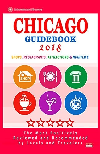 Chicago Guidebook 2018 Shops, Restaurants, Entertainment and Nightlife in Chicago (City Guidebook 2018)