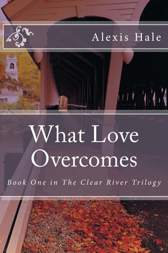What Love Overcomes Book One in The Clear River Trilogy
