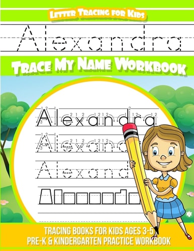 Alexandra Letter Tracing for Kids Trace My Name Workbook Tracing Books for Kids Ages 3 - 5 Pre-K and Kindergarten Practice Workbook
