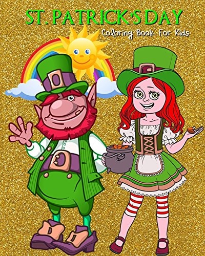 St. Patrick's Day Coloring Book for Kids Saint Patrick's Day Coloring Book Filled with Leprechauns, Pots of Gold, Rainbows,Shamrocks and Beer