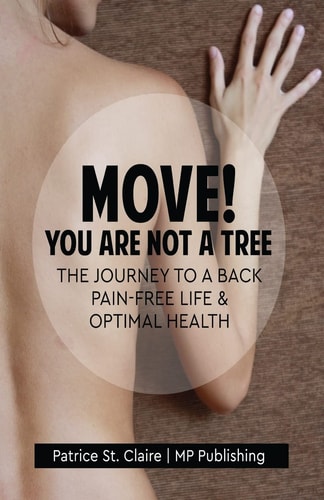 Move! You Are Not a Tree The Journey to a Back Pain-Free Life and Optimal Health