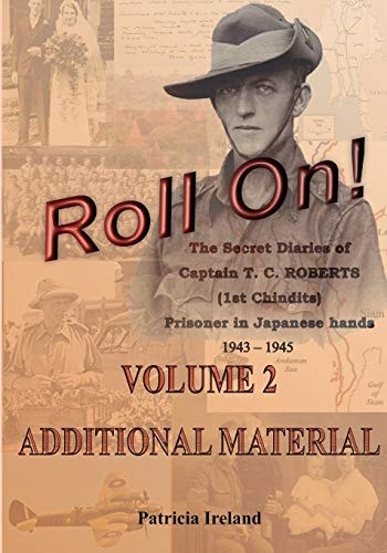 Roll On! The Secret Diaries of Captain T. C. Roberts (1st Chindits) Prisoner in Japanese Hands Volume 2: Additional Material