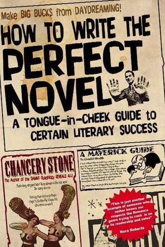 How to Write the Perfect Novel A Tongue-In-Cheek Guide to Certain Literary Success