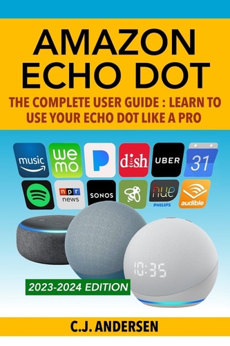 Amazon Echo Dot - The Complete User Guide Learn to Use Your Echo Dot Like A Pro
