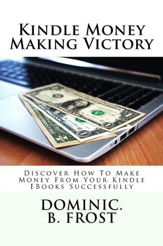 Kindle Money Making Victory Discover How To Make Money From Your Kindle EBooks Successfully