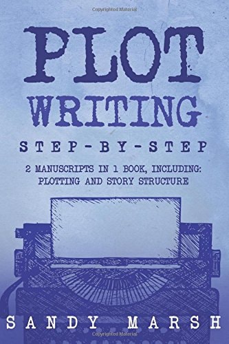 Plot Writing Step-By-Step - 2 Manuscripts in 1 Book Essential Plot Ideas, Plot Hooks and Plot Structure Tricks Any Writer Can Learn