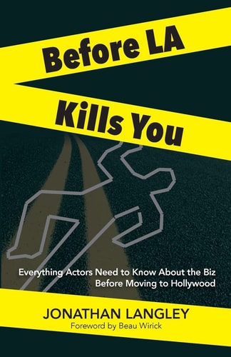 Before LA Kills You Everything Actors Need to Know About the Biz Before Moving to Hollywood