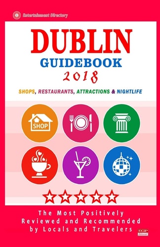 Dublin Guidebook 2018 Shops, Restaurants, Entertainment and Nightlife in Dublin (City Guidebook 2018)