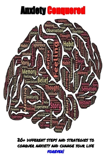 Anxiety Conquered How to Overcome Anxiety, Stop the Worry, Panic Attacks, Stress, and Cure Your Anxiety for Life