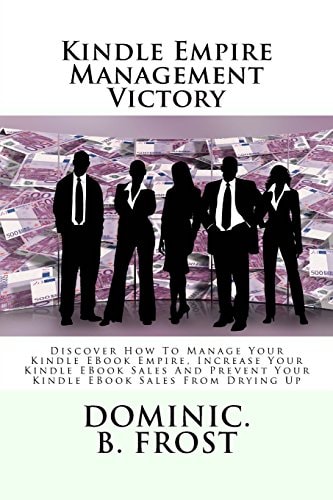 Kindle Empire Management Victory Discover How To Manage Your Kindle EBook Empire, Increase Your Kindle EBook Sales And Prevent Your Kindle EBook Sales From Drying Up