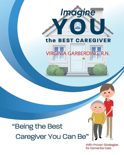Imagine You the Best Caregiver Being the Best Dementia Caregiver You Can Be