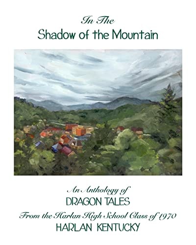 In the Shadow of the Mountain An Anthology of Dragon Tales from the Harlan High School Class of 1970, Harlan, Kentucky