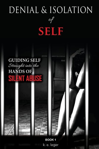 Denial and Isolation of Self Guiding Self Straight Into the Hands of Silent Abuse Book 1