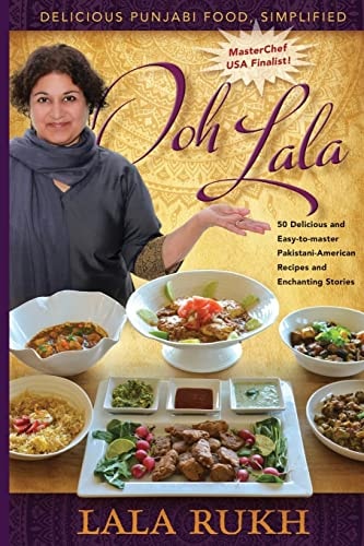 Ooh La La 50 Delicious and Easy-to-master Pakistani-American Recipes and Enchanting Stories