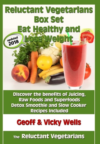 Reluctant Vegetarians Box Set Eat Healthy and Lose Weight Discover the Benefits of Juicing, Raw Foods and Superfoods - Detox Smoothie and Slow Cooker Recipes Included
