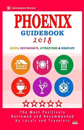 Phoenix Guidebook 2018 Shops, Restaurants, Entertainment and Nightlife in Phoenix (City Guidebook 2018)