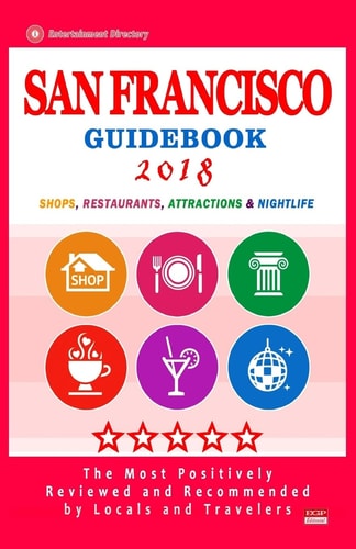 San Francisco Guidebook 2018 Shops, Restaurants, Entertainment and Nightlife in San Francisco (City Guidebook 2018)