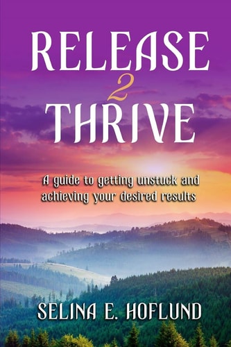 Release 2 Thrive A Guide to Getting Unstuck and Achieving Your Desired Results