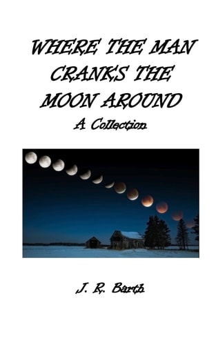 Where the Man Cranks the Moon Around A Collection