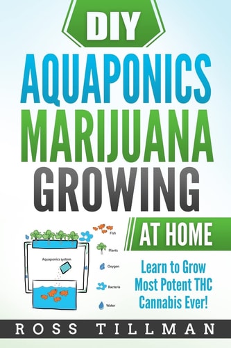 DIY Aquaponics Marijuana Growing at Home Learn to Grow Most Potent THC Cannabis Ever!