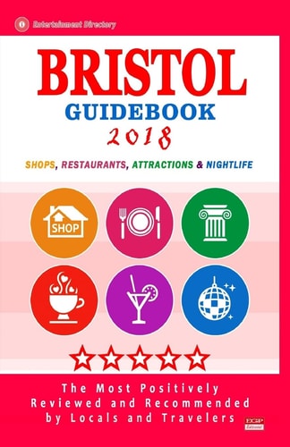 Bristol Guidebook 2018 Shops, Restaurants, Attractions and Nightlife in Bristol, England (City Guidebook 2018)
