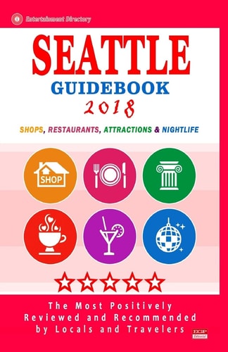 Seattle Guidebook 2018 Shops, Restaurants, Entertainment and Nightlife in Seattle, Washington (City Guidebook 2018)
