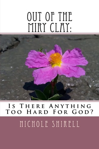 Out Of The Miry Clay : Is There Anything Too Hard For God?
