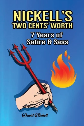 Nickell's Two Cents' Worth 7 Years of Satire and Sass
