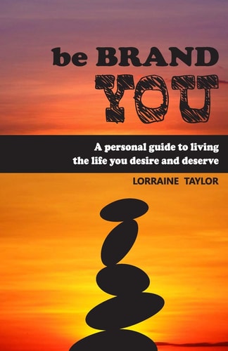 Be BrandYOU A Personal Guide to Living the Life You Desire and Deserve