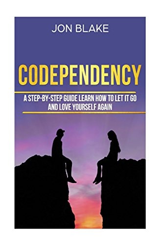 Codependency A Step-By-step Guide Learn How to Let It Go and Love Yourself Again