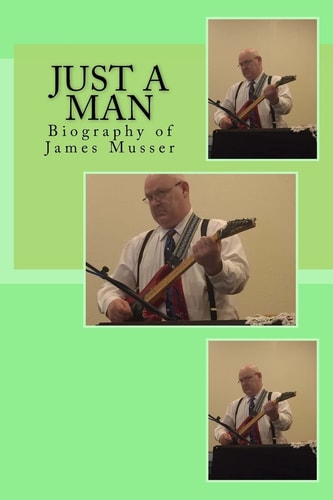 Just a Man Biography of James Musser