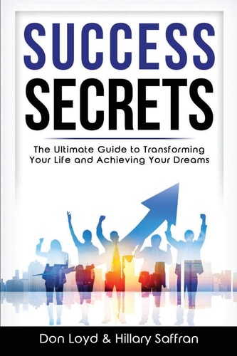 Success Secrets The Ultimate Guide to Transforming Your Life and Achieving Your Dreams