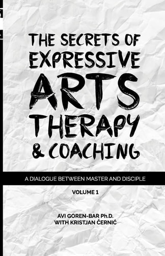 The Secrets of Expressive Arts Therapy and Coaching A Dialogue Between Master and Disciple (Volume 1)