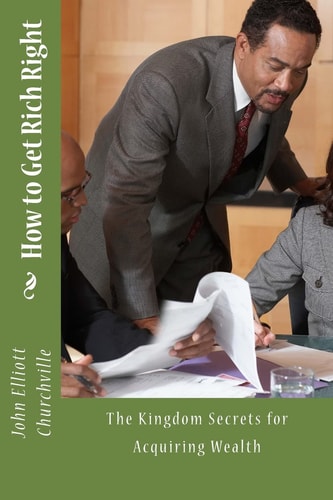 How to Get Rich Right The Kingdom Secrets for Acquiring Wealth