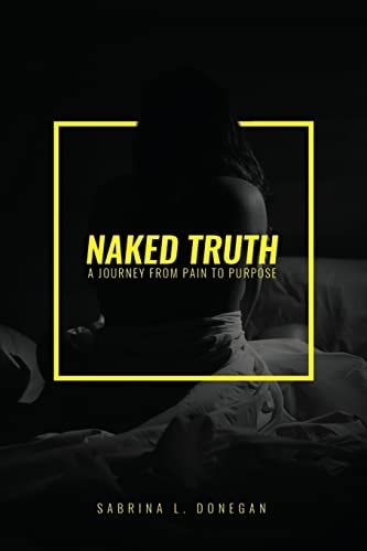 Naked Truth A Journey from Pain to Purpose