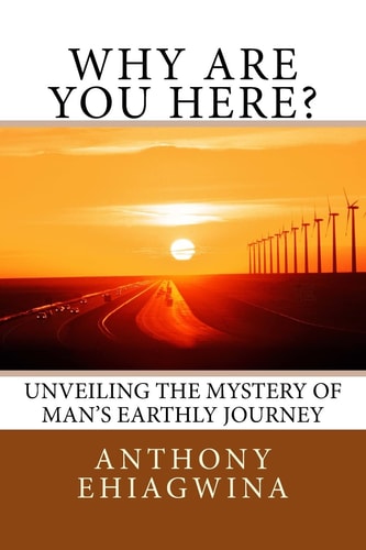 Why Are You Here? Unveiling the Mystery of Man's Earthly Journey