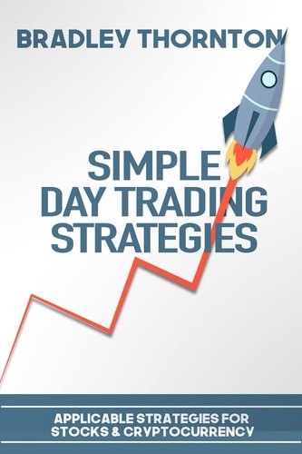 Simple Day Trading Strategies A Beginners Guide Into the World of Day Trading Strategies ( Applicable for Stocks and Cryptocurrency)