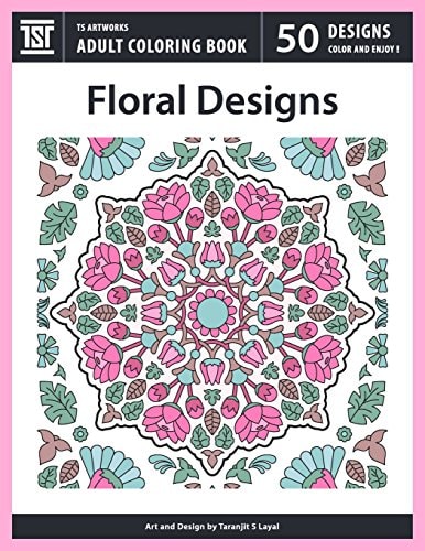 Floral Designs An Adult Coloring Book from TS Artworks (50 Coloring Pages Featuring Flower Designs, Mandalas, Patterns, Birds, Butterflies)