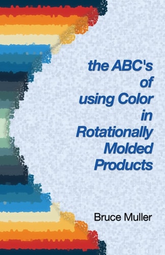 The ABC's of Using Color in Rotationally Molded Products Rotomolding Color Technology