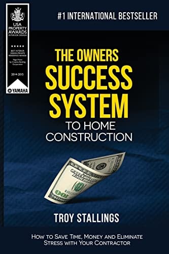 The Owners Success System to Home Construction How to Save Time, Money and Eleminate Stress with Your Contractor.