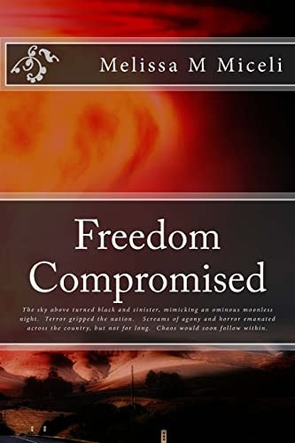 Freedom Compromised The Sky Above Turned Black and Sinister, Mimicking an Ominous Moonless Night. Terror Gripped the Nation. Screams of Agony and Horror Emanated Across the Country, But Not for Long. Chaos Would Soon Follow Within.