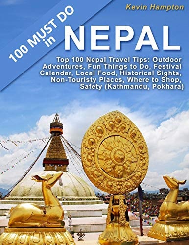 Top 100 Nepal Travel Tips Outdoor Adventures, Fun Things to Do, Festival Calendar, Local Food, Historical Sights, Non-Touristy Places, Where to Shop, Safety (Kathmandu, Pokhara)