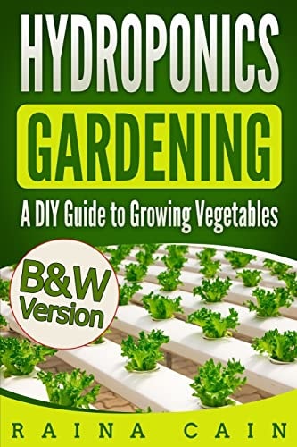 Hydroponics Gardening A DIY Guide to Growing Vegetables (B&W Version)
