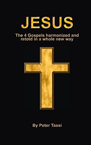 Jesus The 4 Gospels Harmonized and Retold in a Whole New Way